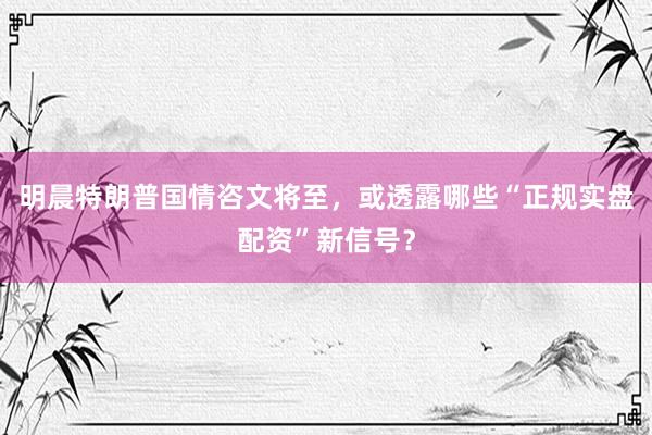 明晨特朗普国情咨文将至，或透露哪些“正规实盘配资”新信号？