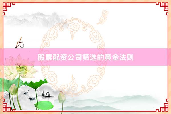 股票配资公司筛选的黄金法则